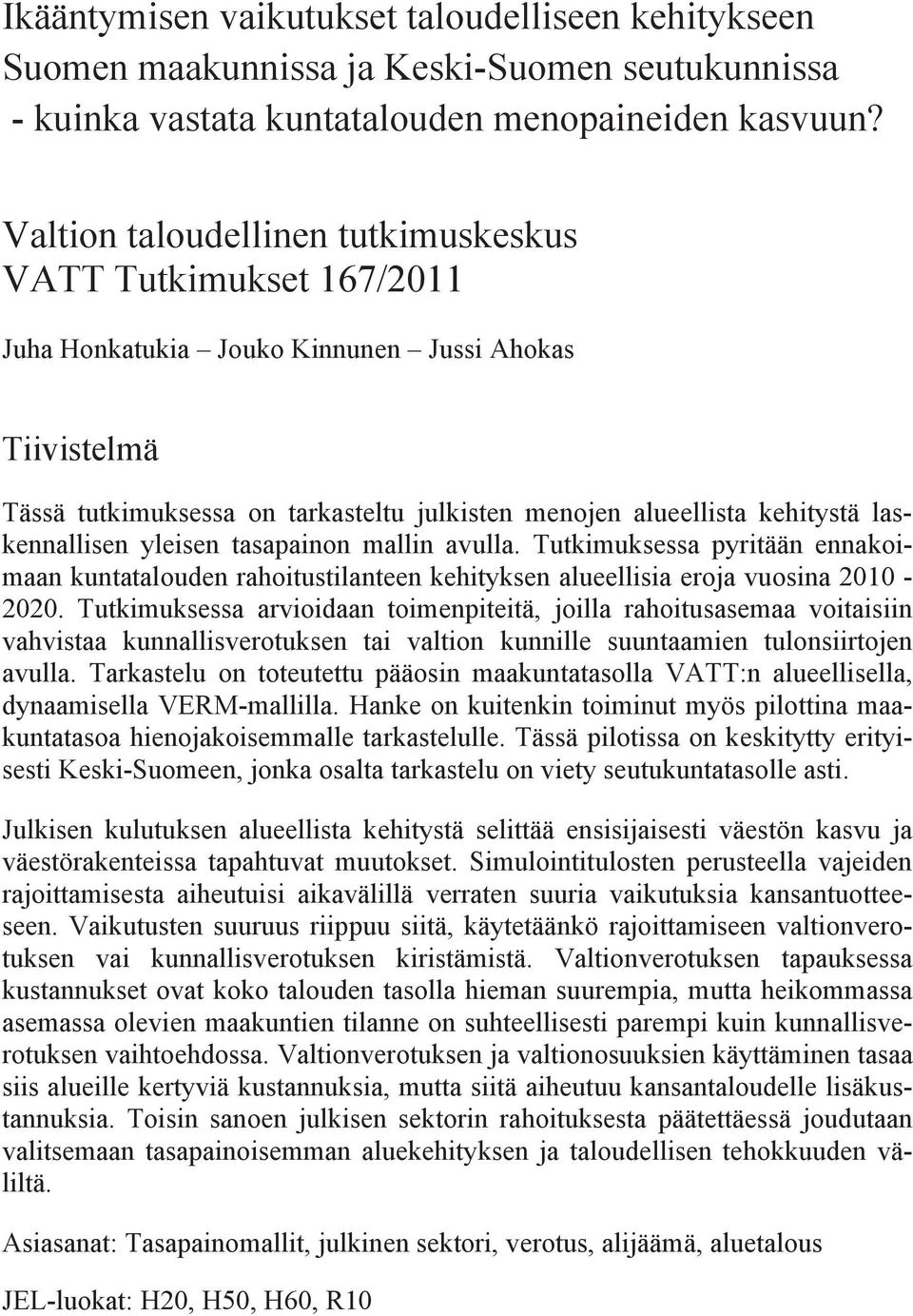 laskennallisen yleisen tasapainon mallin avulla. Tutkimuksessa pyritään ennakoimaan kuntatalouden rahoitustilanteen kehityksen alueellisia eroja vuosina 2010-2020.