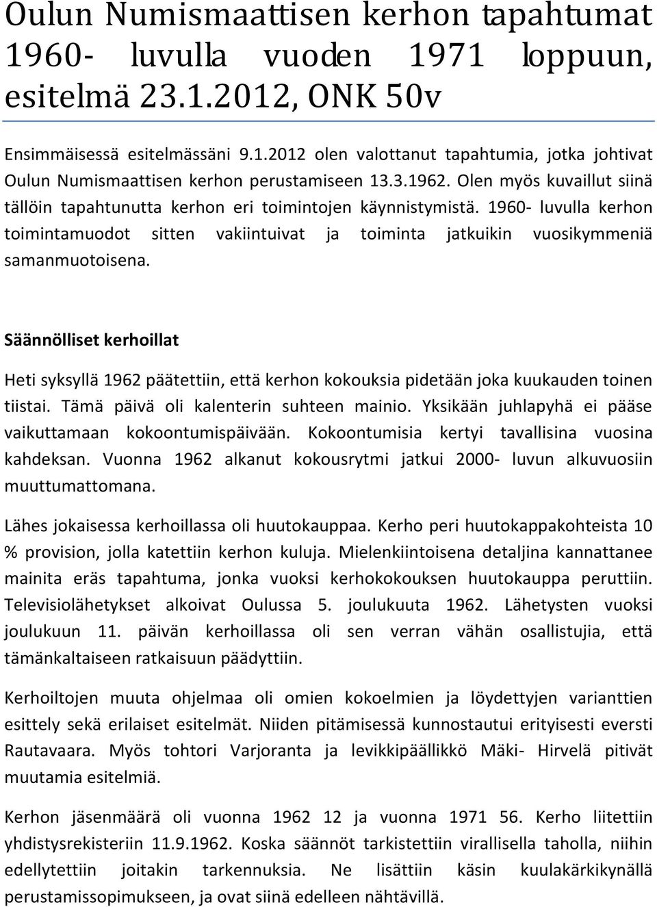 1960- luvulla kerhon toimintamuodot sitten vakiintuivat ja toiminta jatkuikin vuosikymmeniä samanmuotoisena.