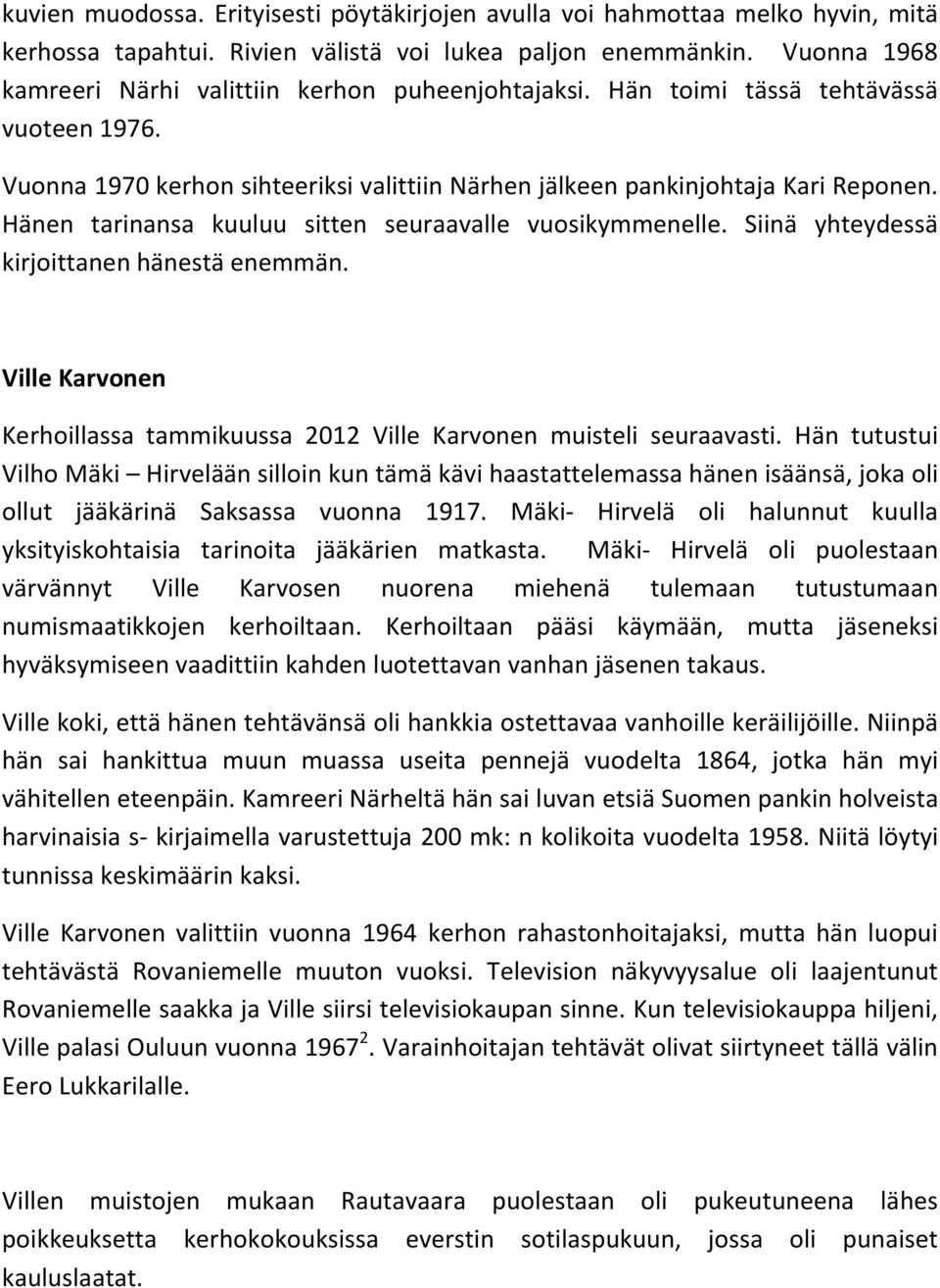 Hänen tarinansa kuuluu sitten seuraavalle vuosikymmenelle. Siinä yhteydessä kirjoittanen hänestä enemmän. Ville Karvonen Kerhoillassa tammikuussa 2012 Ville Karvonen muisteli seuraavasti.