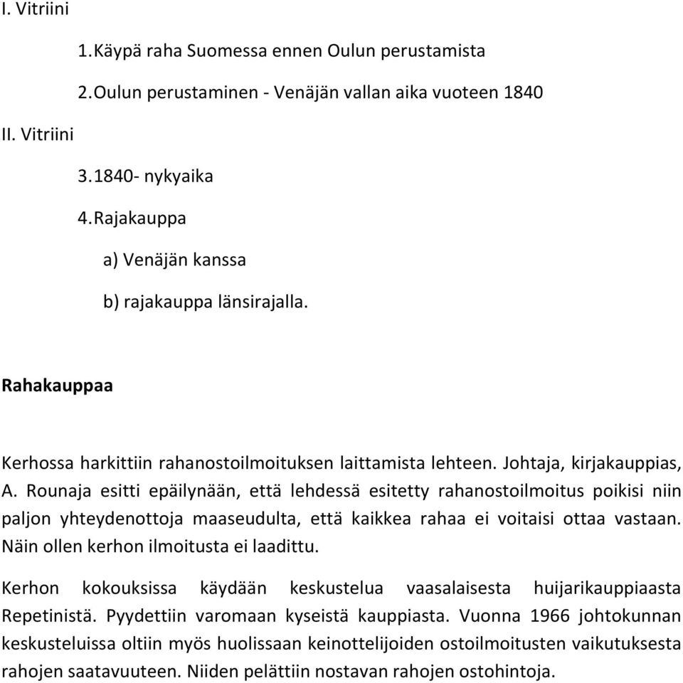 Rounaja esitti epäilynään, että lehdessä esitetty rahanostoilmoitus poikisi niin paljon yhteydenottoja maaseudulta, että kaikkea rahaa ei voitaisi ottaa vastaan.