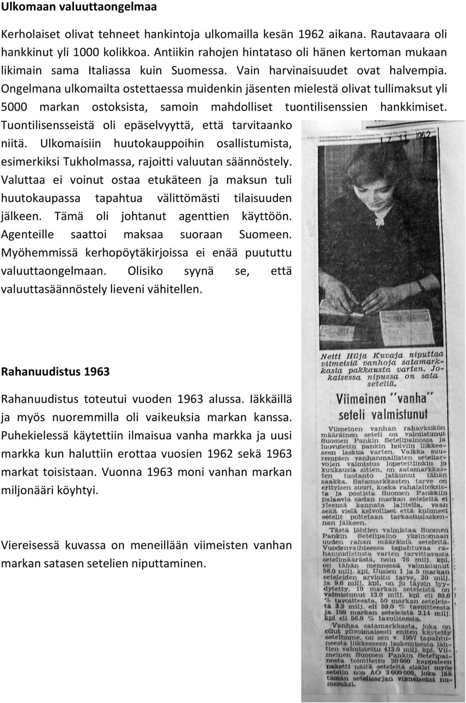 Ongelmana ulkomailta ostettaessa muidenkin jäsenten mielestä olivat tullimaksut yli 5000 markan ostoksista, samoin mahdolliset tuontilisenssien hankkimiset.