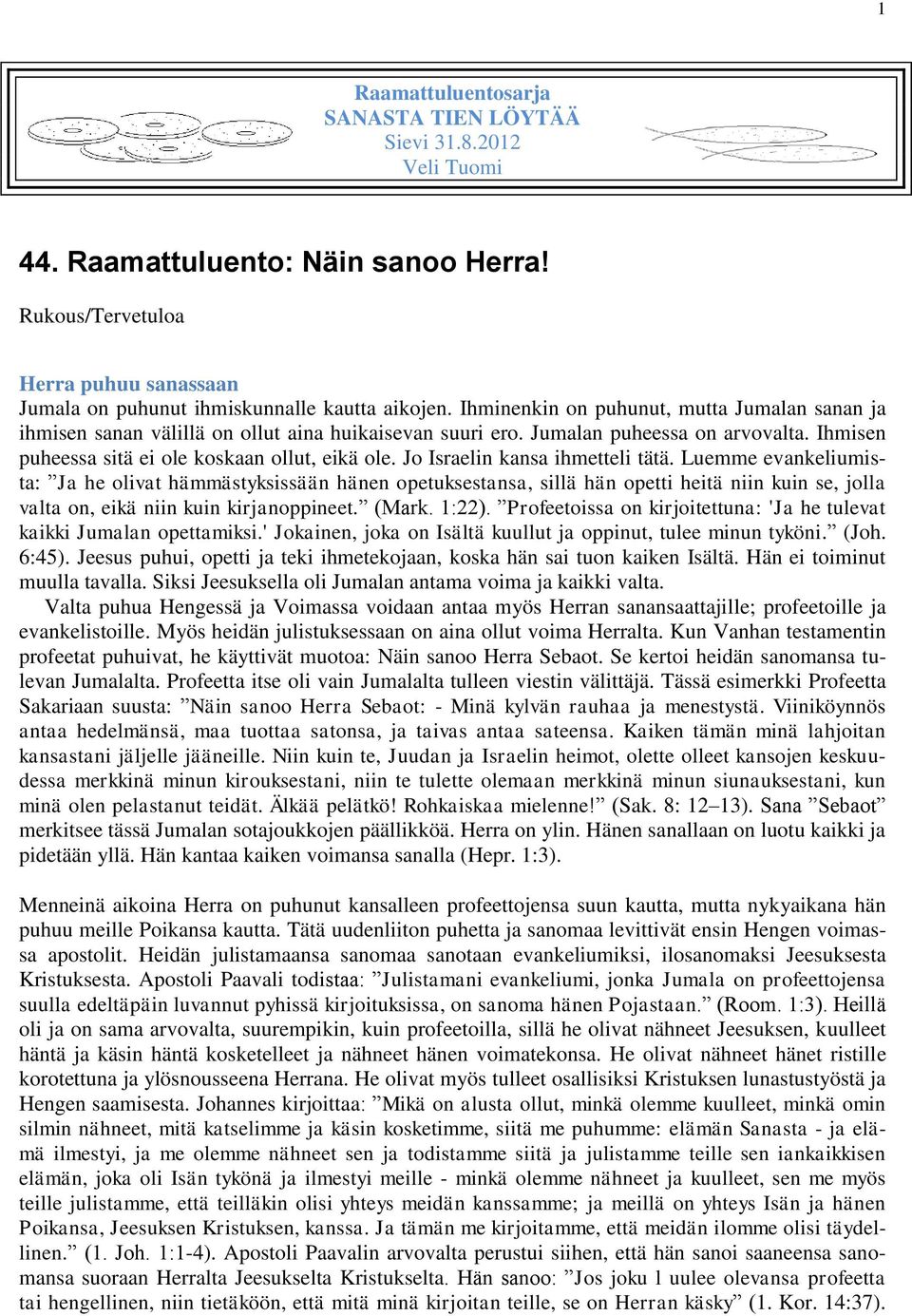 Jo Israelin kansa ihmetteli tätä. Luemme evankeliumista: Ja he olivat hämmästyksissään hänen opetuksestansa, sillä hän opetti heitä niin kuin se, jolla valta on, eikä niin kuin kirjanoppineet. (Mark.