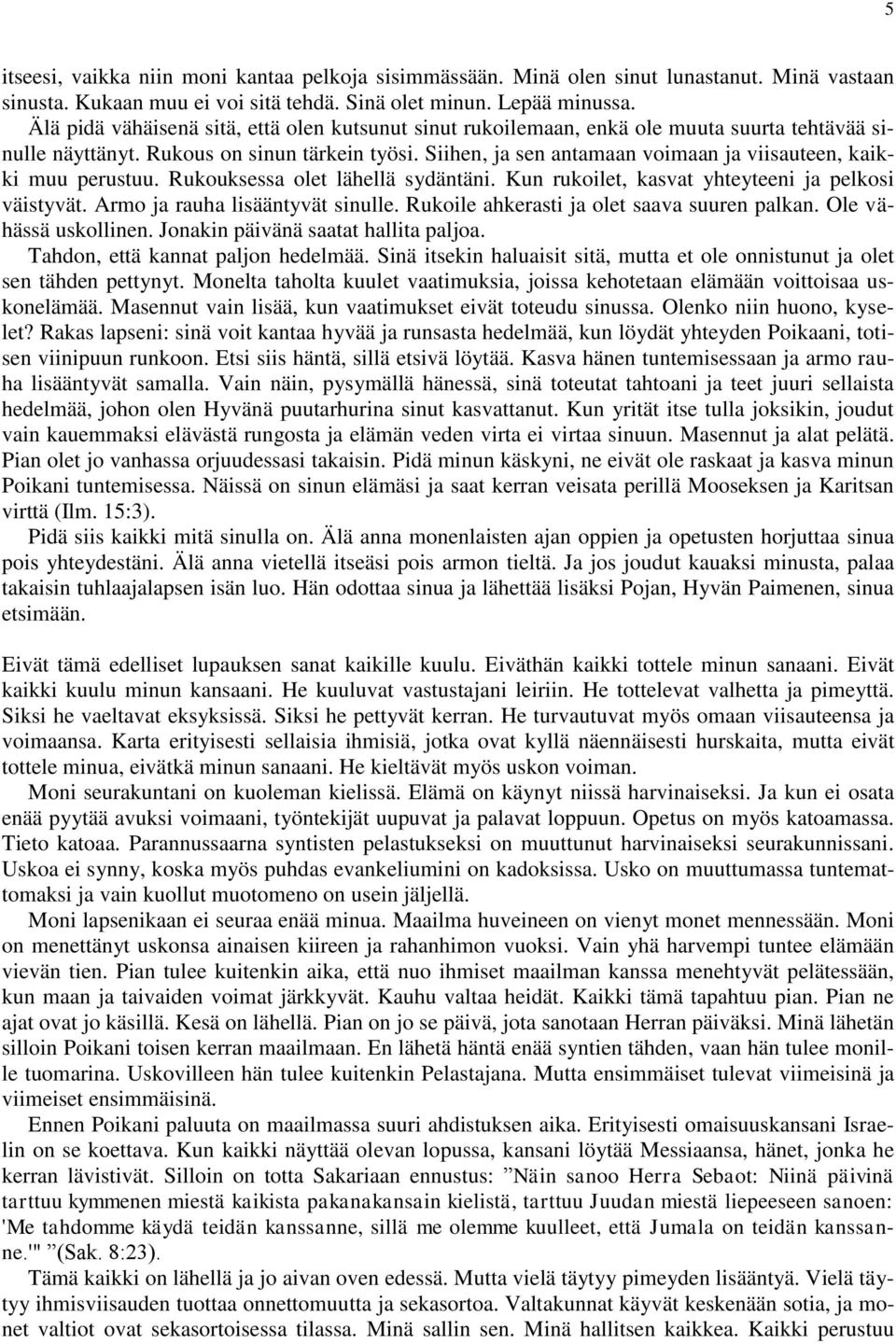 Siihen, ja sen antamaan voimaan ja viisauteen, kaikki muu perustuu. Rukouksessa olet lähellä sydäntäni. Kun rukoilet, kasvat yhteyteeni ja pelkosi väistyvät. Armo ja rauha lisääntyvät sinulle.