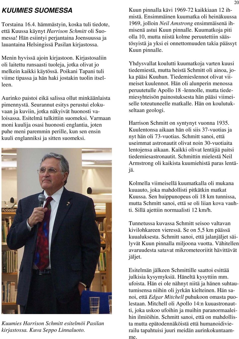 Aurinko paistoi eikä salissa ollut minkäänlaista pimennystä. Seurannut esitys perustui elokuvaan ja kuviin, jotka näkyivät huonosti valoisassa. Esitelmä tulkittiin suomeksi.