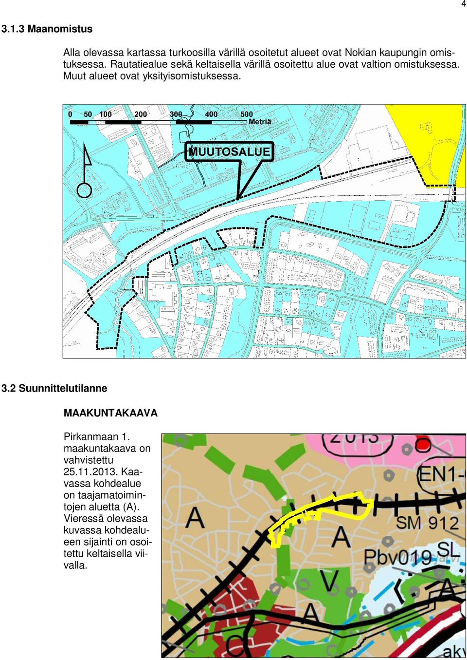 Muut alueet ovat yksityisomistuksessa. 3.2 Suunnittelutilanne MAAKUNTAKAAVA Pirkanmaan 1.