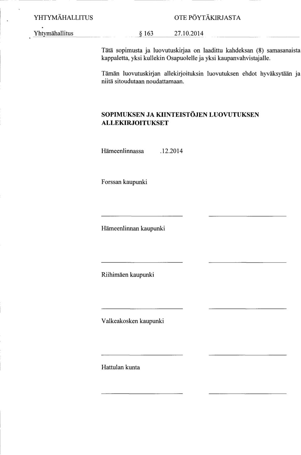 Tämän luovutuskirjan allekirjoituksin luovutuksen ehdot hyväksytään ja niitä sitoudutaan noudattamaan.