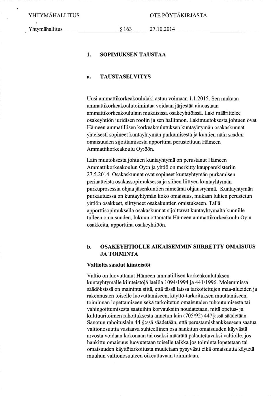 Lakimuutoksesta johtuen ovat Hämeen ammatillisen korkeakoulutuksen kuntayhtymän osakaskunnat yhteisesti sopineet kuntayhtymän purkamisesta ja kuntien näin saadun omaisuuden sijoittamisesta apporttina