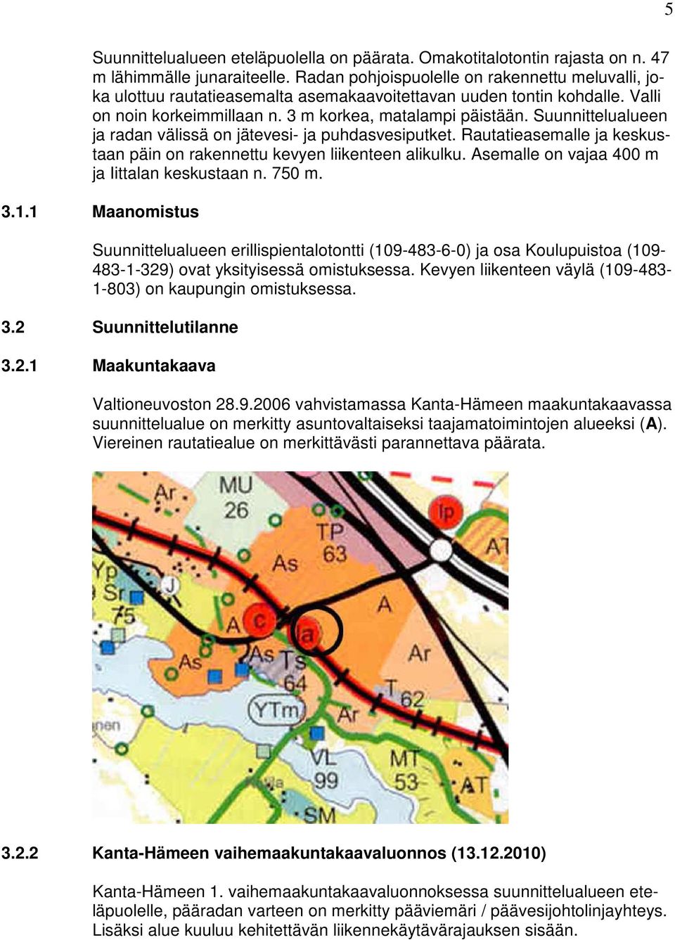Suunnittelualueen ja radan välissä on jätevesi- ja puhdasvesiputket. Rautatieasemalle ja keskustaan päin on rakennettu kevyen liikenteen alikulku. Asemalle on vajaa 400 m ja Iittalan keskustaan n.