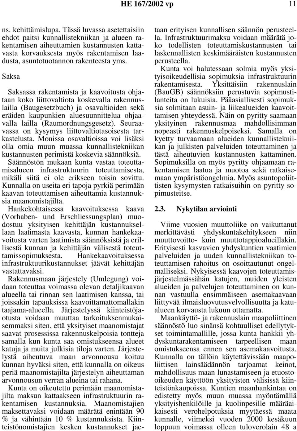 Saksa Saksassa rakentamista ja kaavoitusta ohjataan koko liittovaltiota koskevalla rakennuslailla (Baugesetzbuch) ja osavaltioiden sekä eräiden kaupunkien aluesuunnittelua ohjaavalla lailla