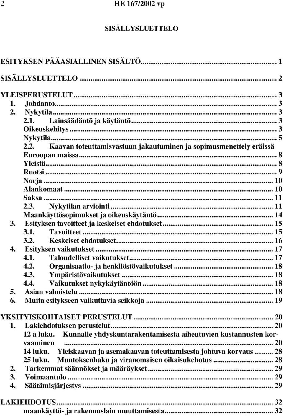 .. 11 Maankäyttösopimukset ja oikeuskäytäntö... 14 3. Esityksen tavoitteet ja keskeiset ehdotukset... 15 3.1. Tavoitteet... 15 3.2. Keskeiset ehdotukset... 16 4. Esityksen vaikutukset... 17 4.1. Taloudelliset vaikutukset.