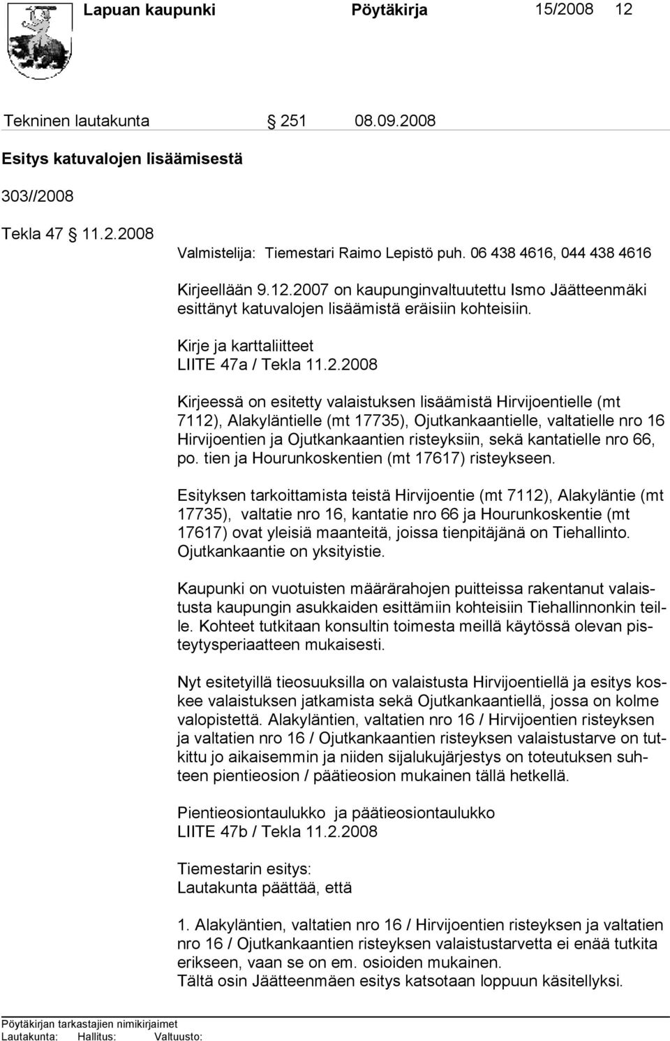 2007 on kaupunginvaltuutettu Ismo Jäätteenmäki esittänyt katuvalojen lisää mistä eräisiin kohteisiin. Kirje ja karttaliitteet LIITE 47a / Tekla 11.2.2008 Kirjeessä on esitetty valaistuksen lisäämistä