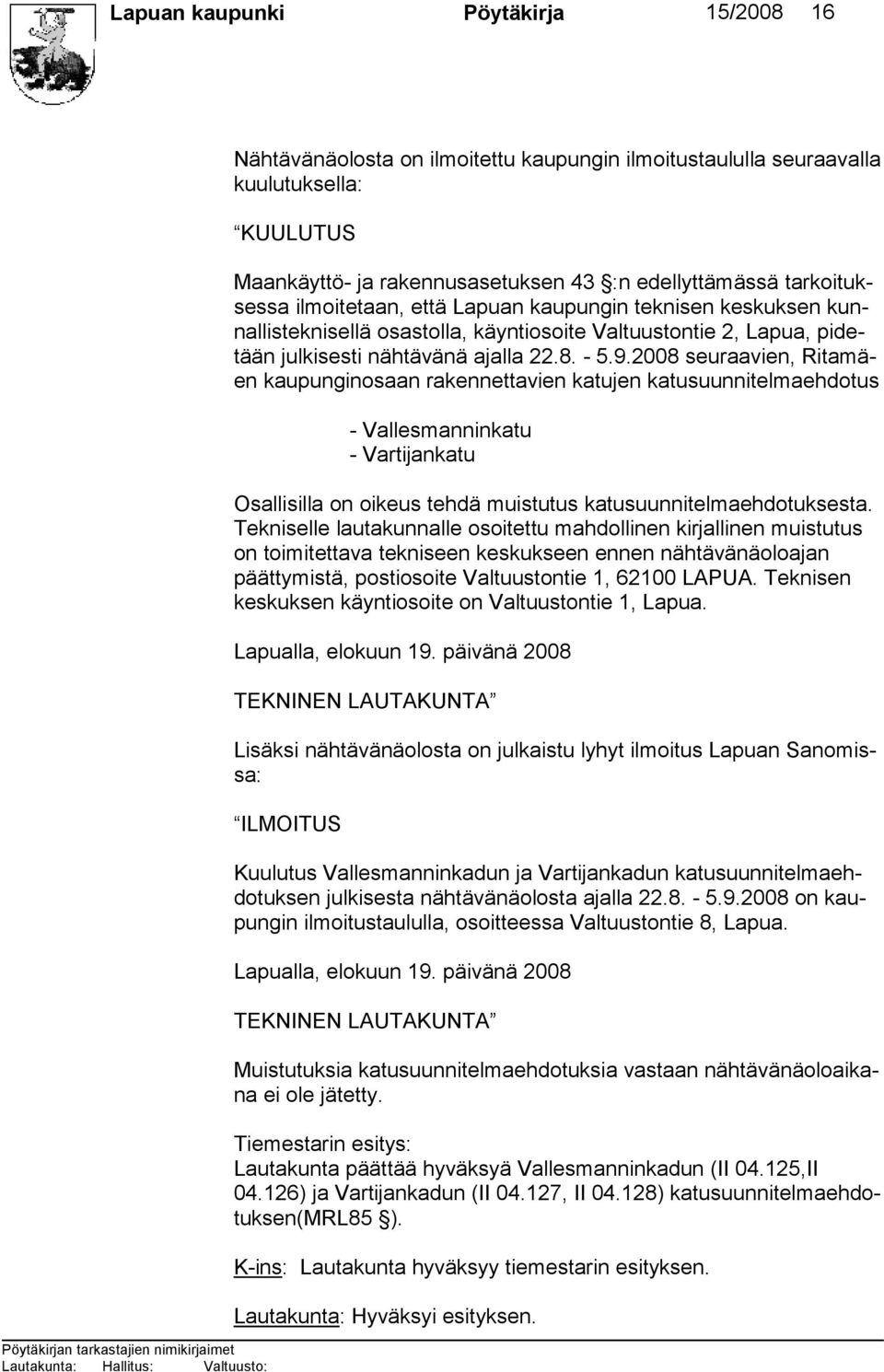 2008 seuraa vien, Ritamäen kaupungin osaan ra kennettavien ka tujen katusuunnitelmaehdotus - Vallesmanninkatu - Vartijankatu Osallisilla on oikeus tehdä muistutus katusuunnitelmaehdotuksesta.