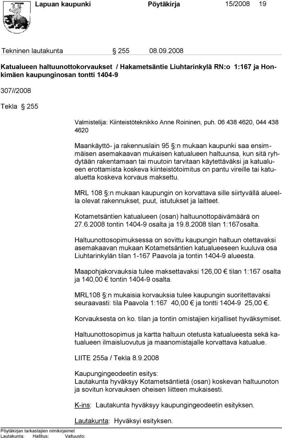 06 438 4620, 044 438 4620 Maankäyttö- ja rakennuslain 95 :n mukaan kaupunki saa ensimmäi sen asemakaavan mukaisen katualueen haltuunsa, kun sitä ryhdy tään rakentamaan tai muutoin tarvitaan