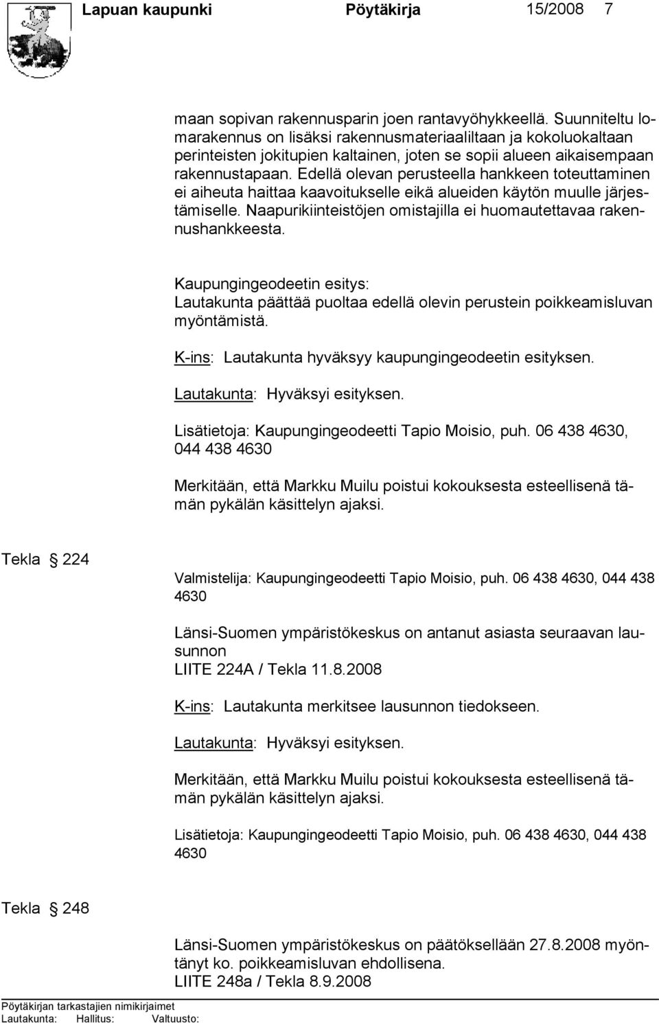 Edellä olevan perusteella hankkeen toteuttaminen ei aiheuta haittaa kaavoitukselle eikä alueiden käytön muulle järjestämiselle. Naapurikiinteistöjen omistajilla ei huomautettavaa rakennushankkeesta.