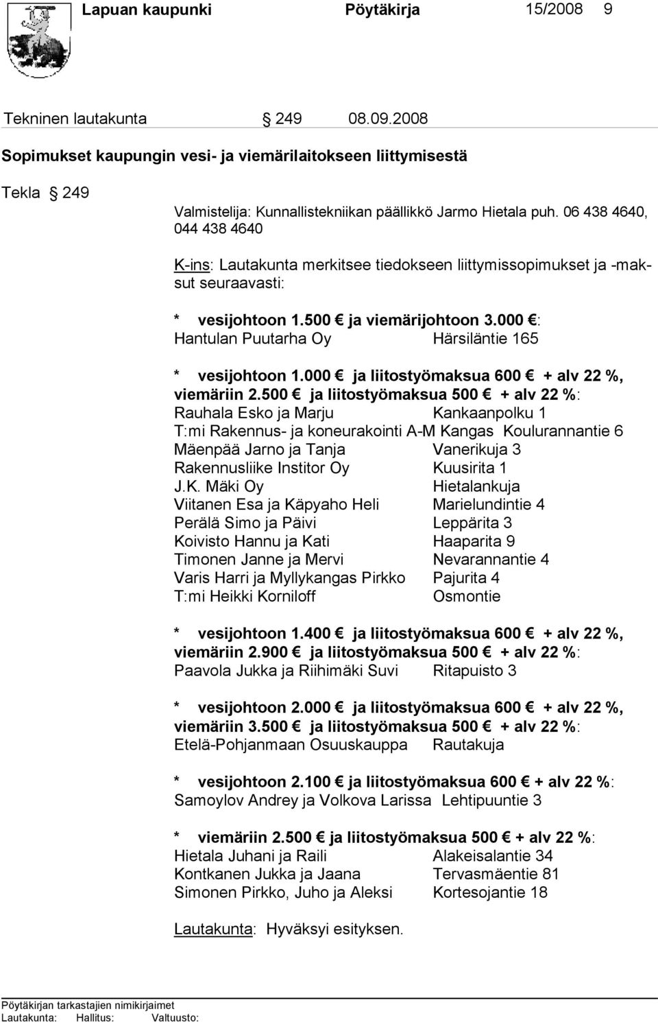 06 438 4640, 044 438 4640 K-ins: Lautakunta merkitsee tiedokseen liittymissopimukset ja -maksut seuraavasti: * vesijohtoon 1.500 ja viemärijohtoon 3.