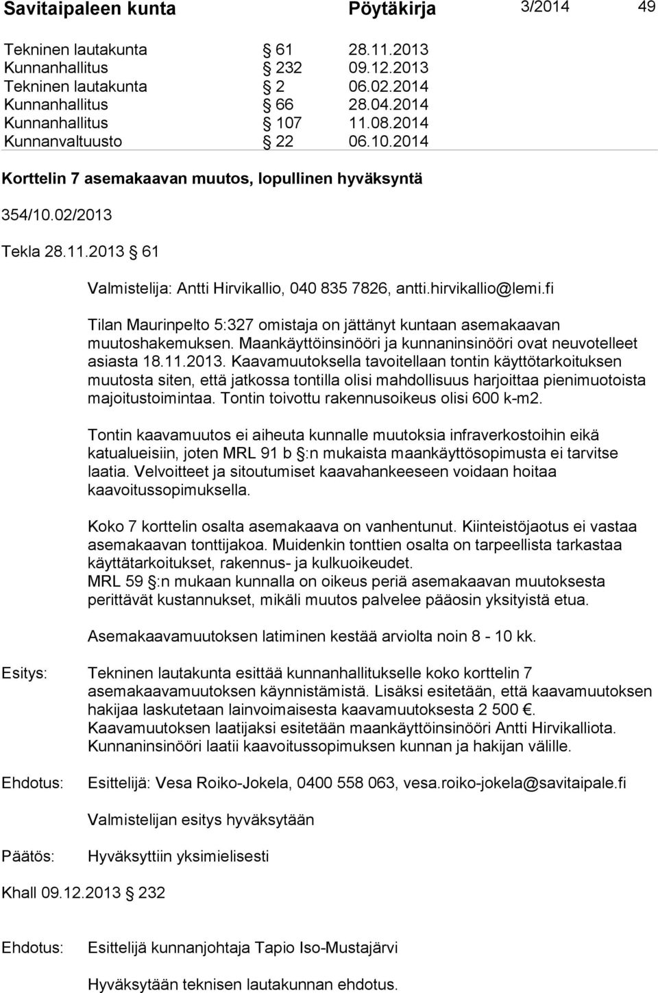 fi Tilan Maurinpelto 5:327 omistaja on jättänyt kuntaan asemakaavan muutoshakemuksen. Maankäyttöinsinööri ja kunnaninsinööri ovat neuvotelleet asiasta 18.11.2013.