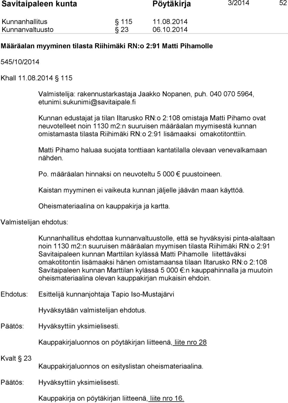 fi Kunnan edustajat ja tilan Iltarusko RN:o 2:108 omistaja Matti Pihamo ovat neuvotelleet noin 1130 m2:n suuruisen määräalan myymisestä kunnan omistamasta tilasta Riihimäki RN:o 2:91 lisämaaksi