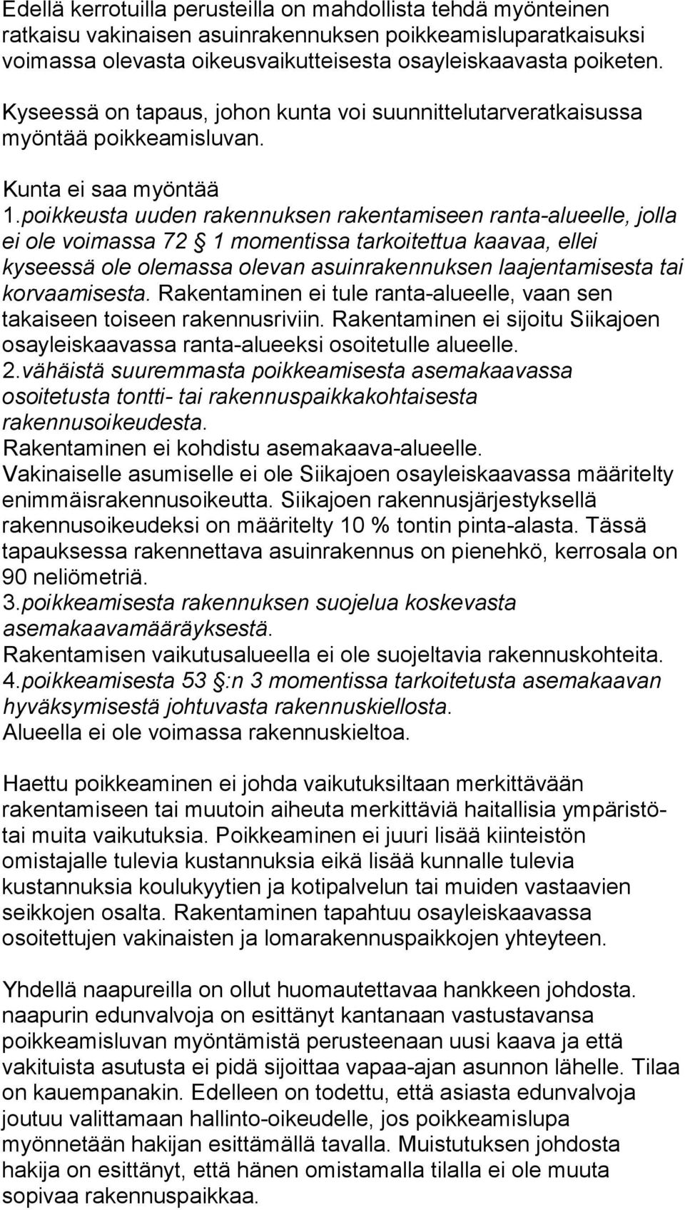 poikkeusta uuden rakennuksen rakentamiseen ranta-alueelle, jolla ei ole voimassa 72 1 momentissa tarkoitettua kaavaa, ellei kyseessä ole olemassa olevan asuinrakennuksen laajentamisesta tai