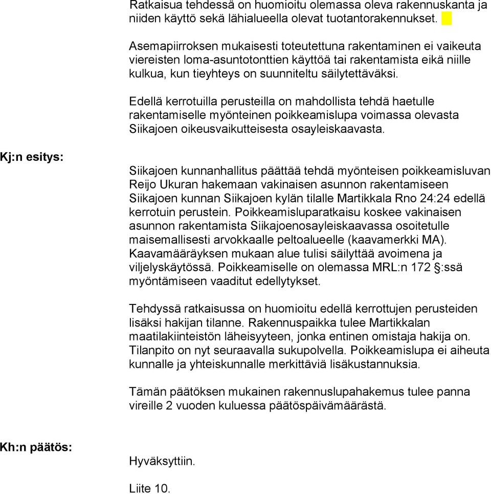 Edellä kerrotuilla perusteilla on mahdollista tehdä haetulle rakentamiselle myönteinen poikkeamislupa voimassa olevasta Siikajoen oikeusvaikutteisesta osayleiskaavasta.