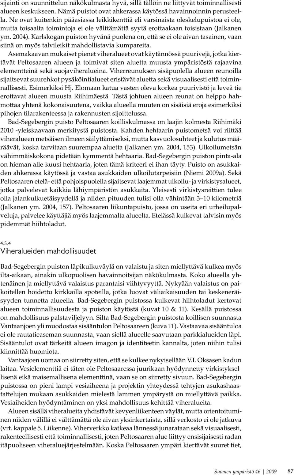 Karlskogan puiston hyvänä puolena on, että se ei ole aivan tasainen, vaan siinä on myös talvileikit mahdollistavia kumpareita.