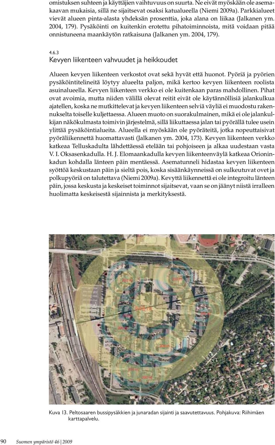 Pysäköinti on kuitenkin erotettu pihatoiminnoista, mitä voidaan pitää onnistuneena maankäytön ratkaisuna (Jalkanen ym. 2004, 179). 4.6.