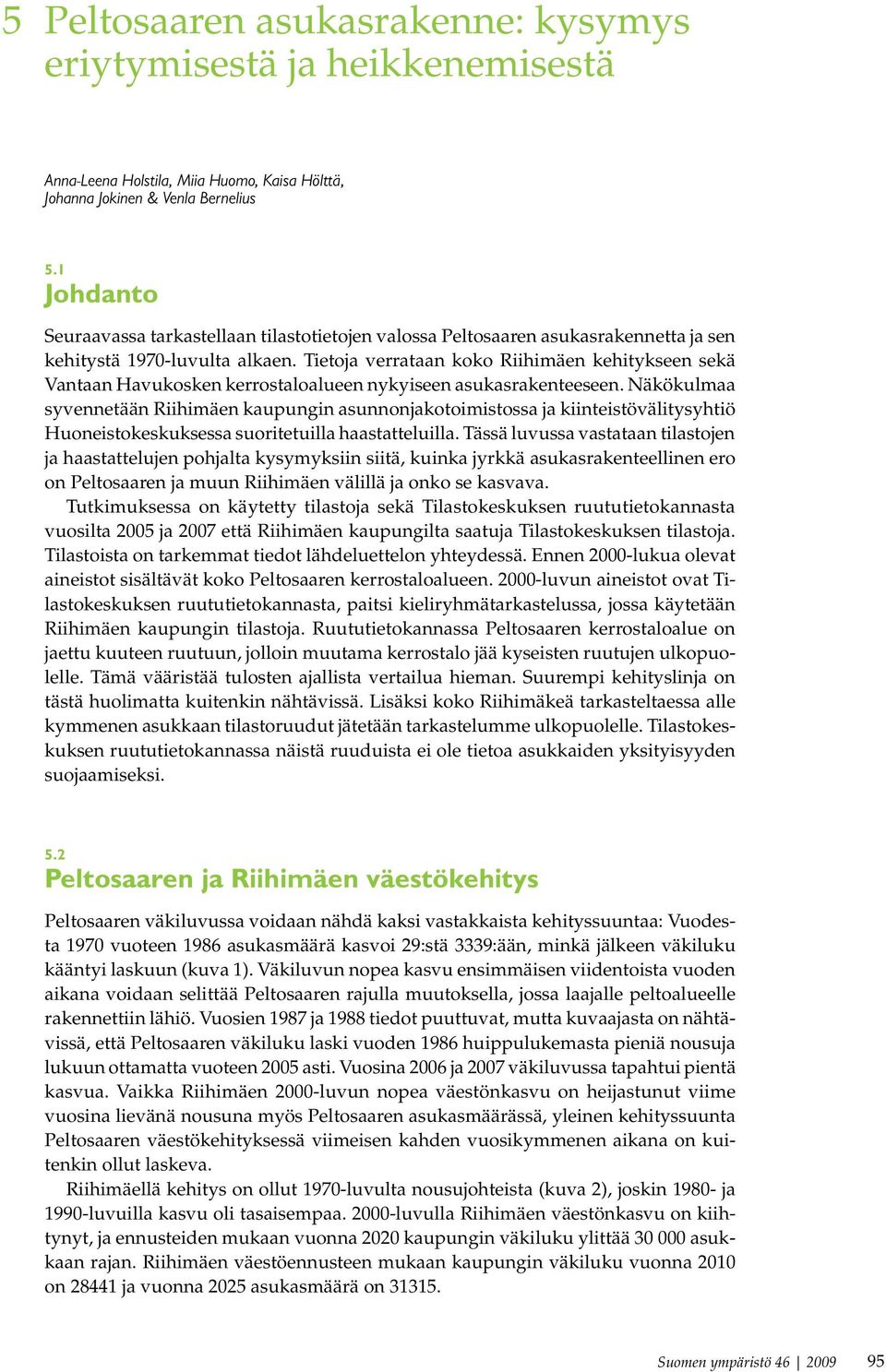 Tietoja verrataan koko Riihimäen kehitykseen sekä Vantaan Havukosken kerrostaloalueen nykyiseen asukasrakenteeseen.