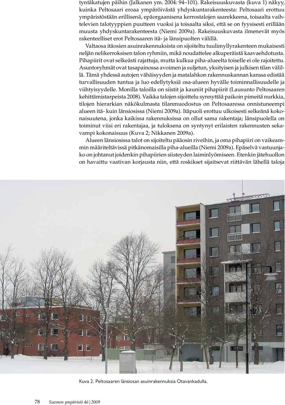 vaihtelevien talotyyppien puutteen vuoksi ja toisaalta siksi, että se on fyysisesti erillään muusta yhdyskuntarakenteesta (Niemi 2009a).