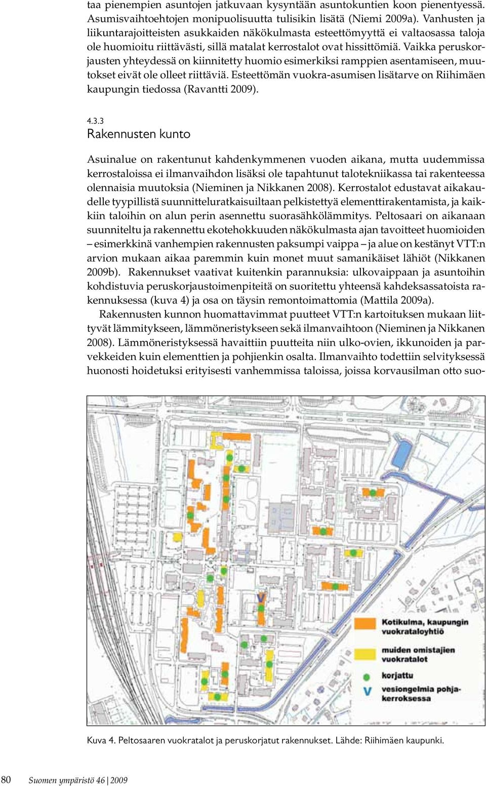 Vaikka peruskorjausten yhteydessä on kiinnitetty huomio esimerkiksi ramppien asentamiseen, muutokset eivät ole olleet riittäviä.