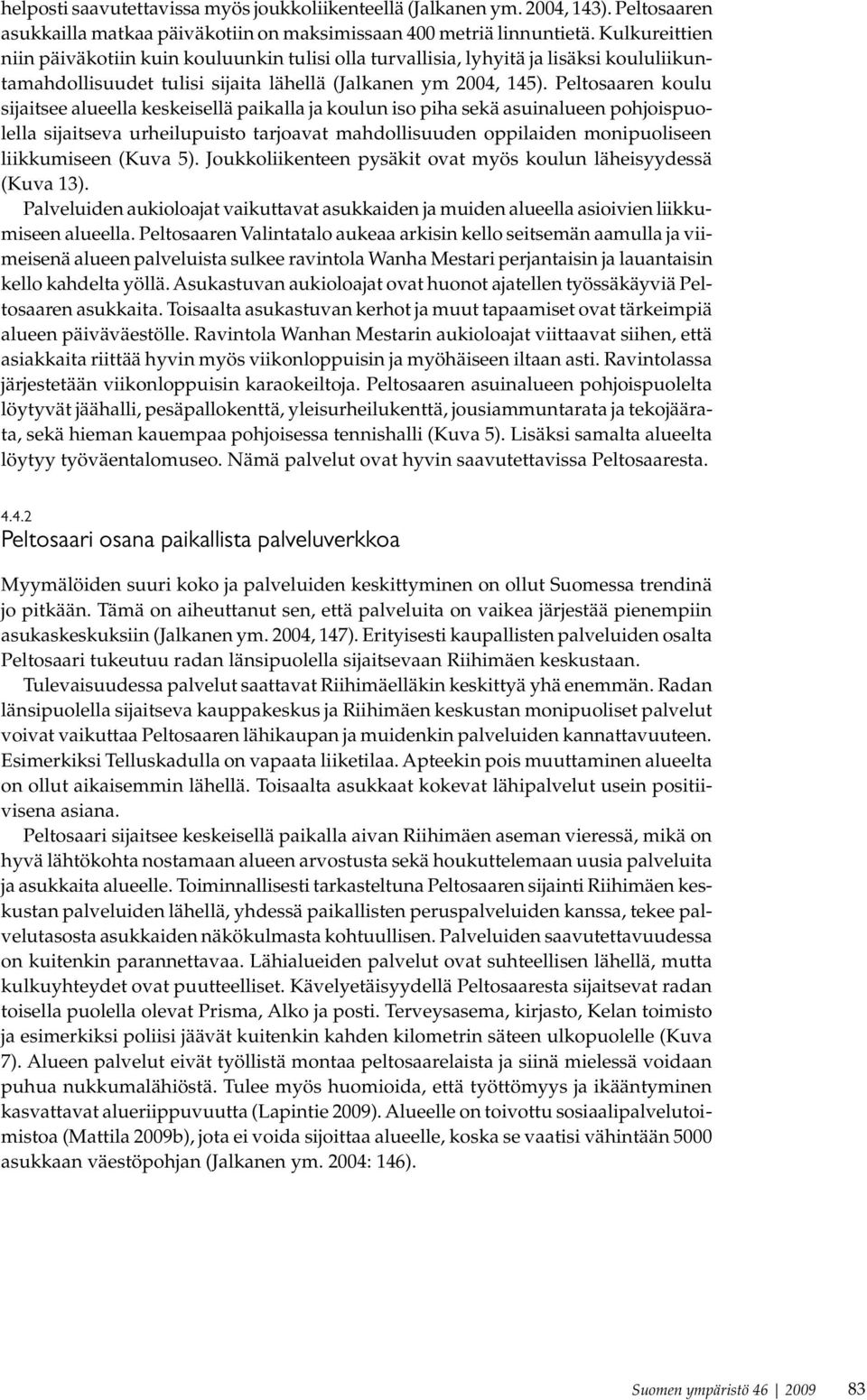 Peltosaaren koulu sijaitsee alueella keskeisellä paikalla ja koulun iso piha sekä asuinalueen pohjoispuolella sijaitseva urheilupuisto tarjoavat mahdollisuuden oppilaiden monipuoliseen liikkumiseen