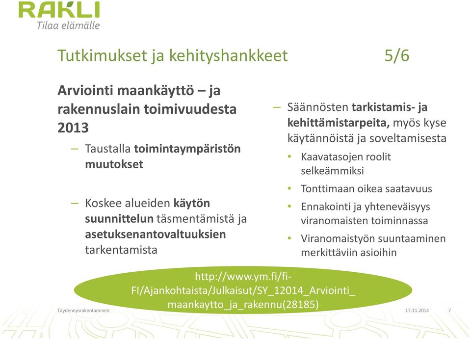 soveltamisesta Kaavatasojen roolit selkeämmiksi Tonttimaan oikea saatavuus Ennakointi ja yhteneväisyys viranomaisten toiminnassa Viranomaistyön