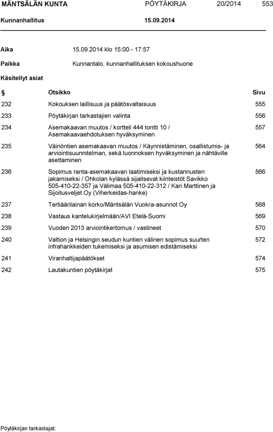 2014 klo 15:00-17:57 Paikka Kunnantalo, kunnanhallituksen kokoushuone Käsitellyt asiat Otsikko Sivu 232 Kokouksen laillisuus ja päätösvaltaisuus 555 233 Pöytäkirjan tarkastajien valinta 556 234