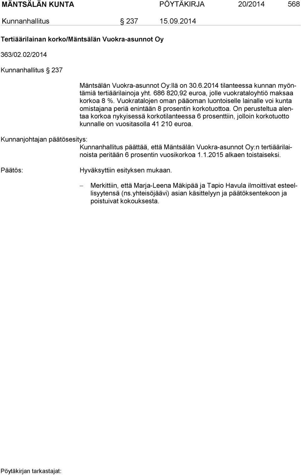 On perusteltua alentaa korkoa nykyisessä korkotilanteessa 6 prosenttiin, jolloin korkotuotto kun nal le on vuositasolla 41 210 euroa.