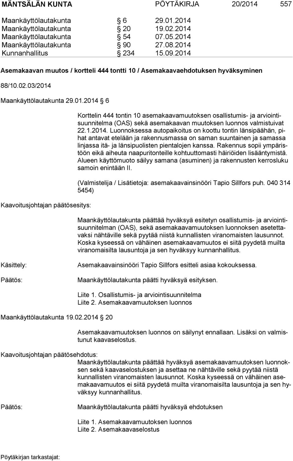 1.2014. Luonnoksessa autopaikoitus on koottu tontin länsipäähän, pihat antavat etelään ja rakennusmassa on saman suuntainen ja samassa lin jas sa itä- ja länsipuolisten pientalojen kanssa.