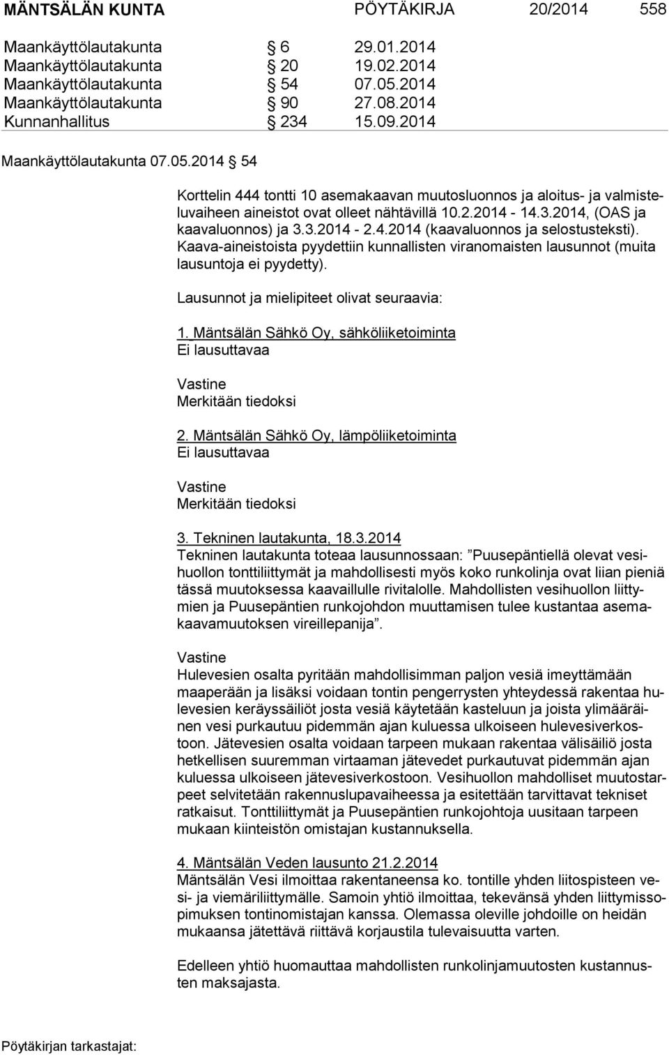 2014, (OAS ja kaa va luon nos) ja 3.3.2014-2.4.2014 (kaavaluonnos ja selostusteksti). Kaa va-ai neis tois ta pyydettiin kunnallisten viranomaisten lausunnot (muita lau sun to ja ei pyydetty).