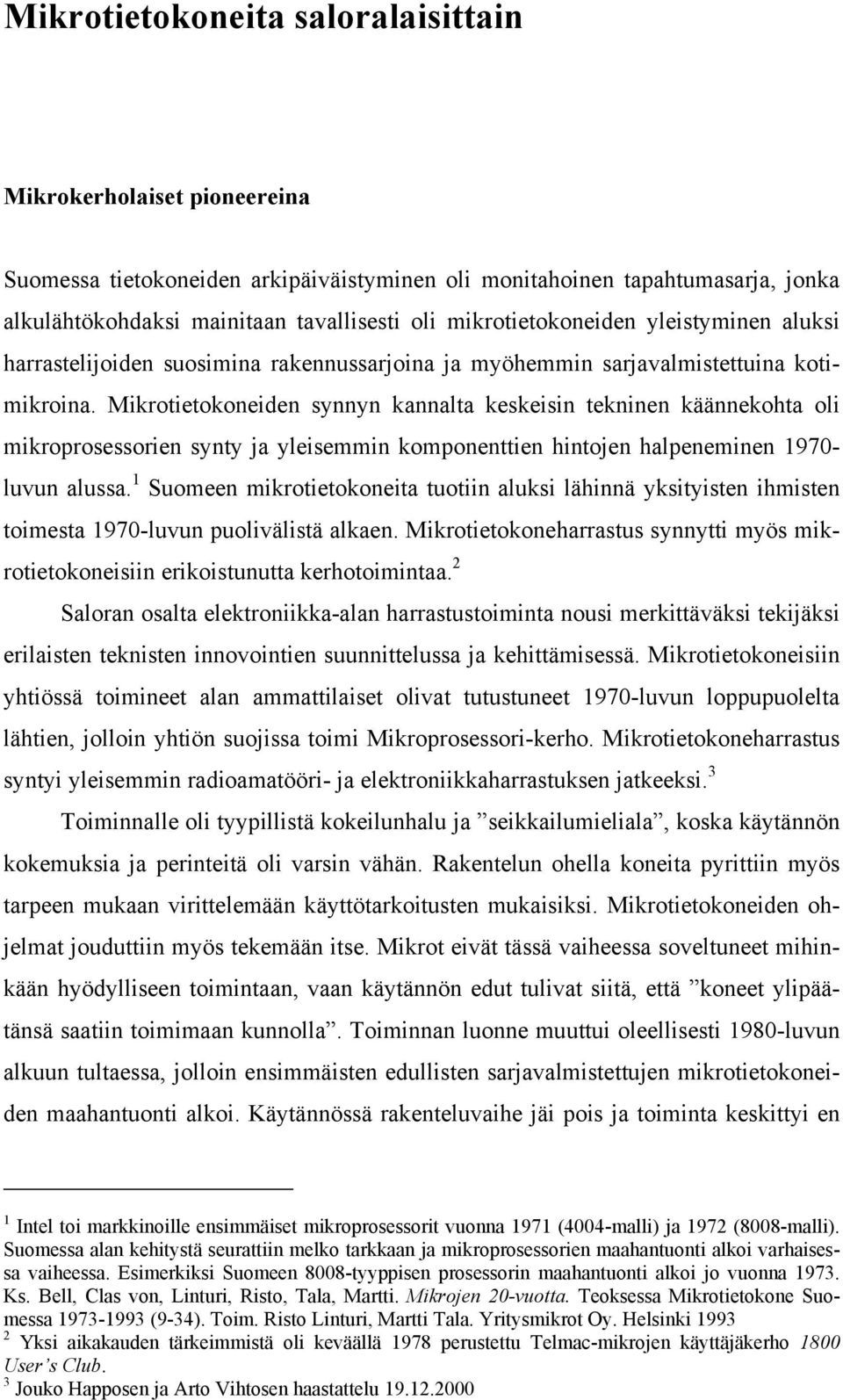 Mikrotietokoneiden synnyn kannalta keskeisin tekninen käännekohta oli mikroprosessorien synty ja yleisemmin komponenttien hintojen halpeneminen 1970- luvun alussa.