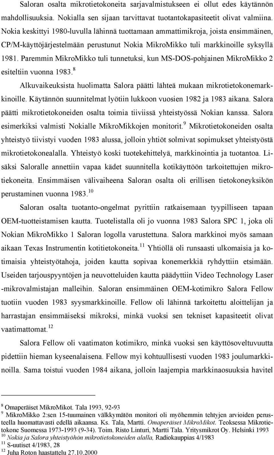 Paremmin MikroMikko tuli tunnetuksi, kun MS-DOS-pohjainen MikroMikko 2 esiteltiin vuonna 1983. 8 Alkuvaikeuksista huolimatta Salora päätti lähteä mukaan mikrotietokonemarkkinoille.