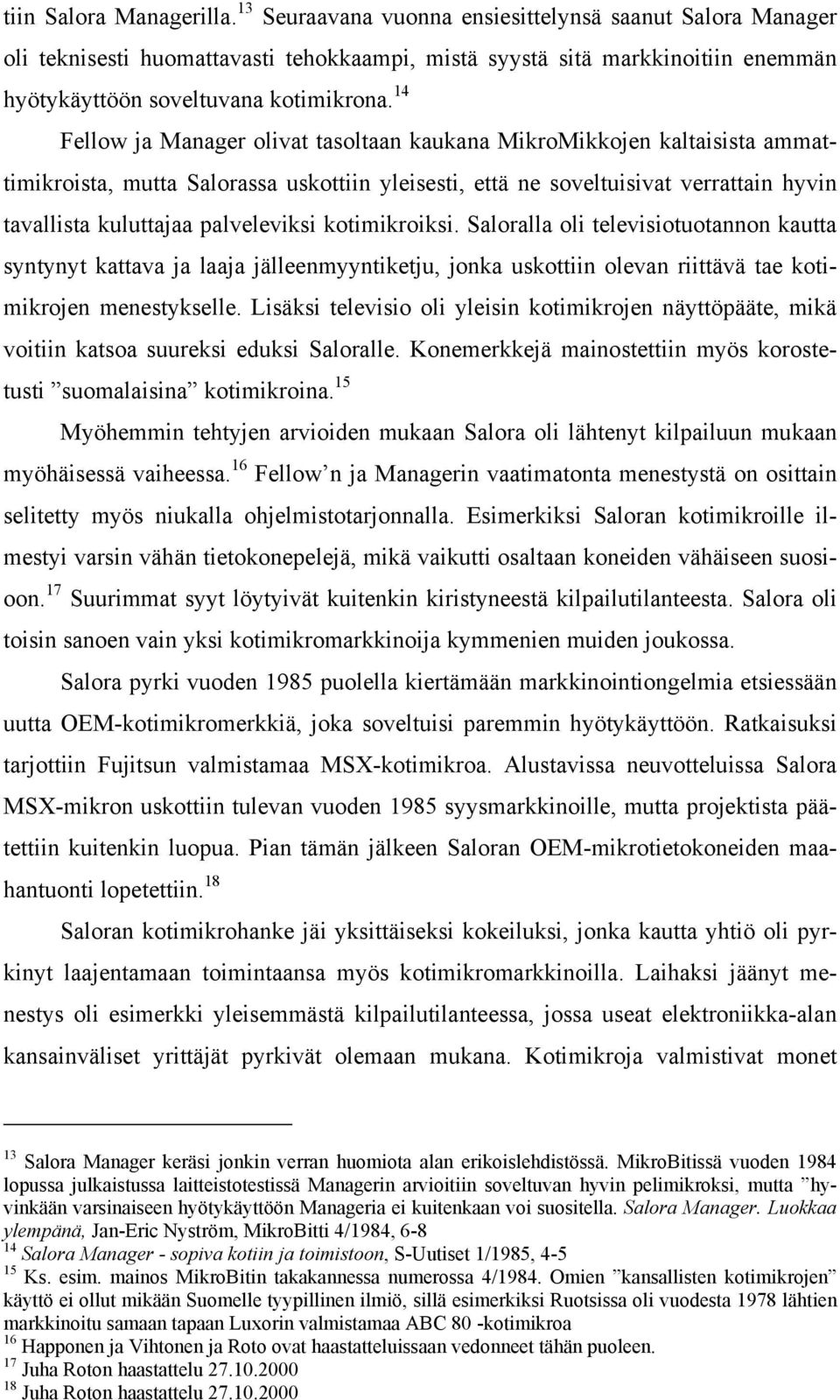 14 Fellow ja Manager olivat tasoltaan kaukana MikroMikkojen kaltaisista ammattimikroista, mutta Salorassa uskottiin yleisesti, että ne soveltuisivat verrattain hyvin tavallista kuluttajaa