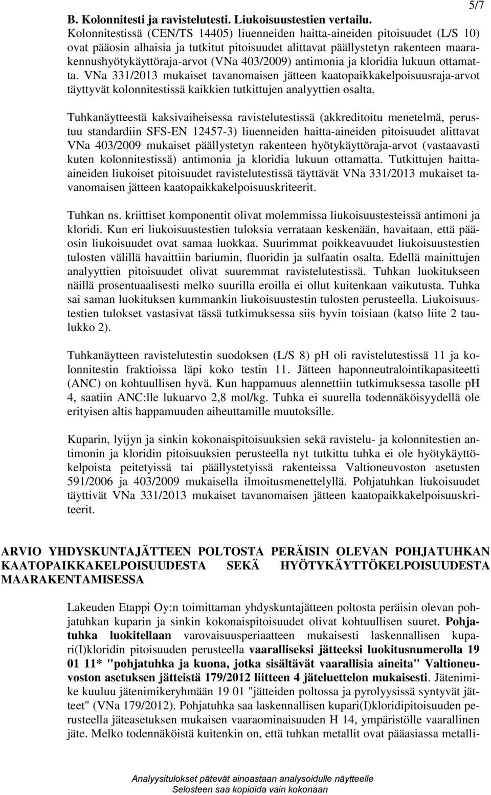 403/2009) antimonia ja kloridia lukuun ottamatta. VNa 331/2013 mukaiset tavanomaisen jätteen kaatopaikkakelpoisuusraja-arvot täyttyvät kolonnitestissä kaikkien tutkittujen analyyttien osalta.