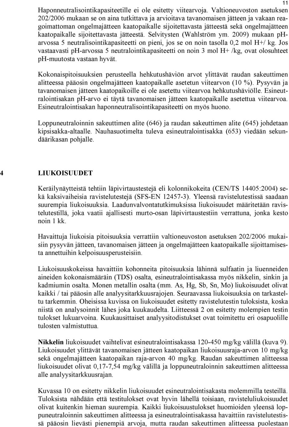 kaatopaikalle sijoitettavasta jätteestä. Selvitysten (Wahlström ym. 2009) mukaan pharvossa 5 neutralisointikapasiteetti on pieni, jos se on noin tasolla 0,2 mol H+/ kg.