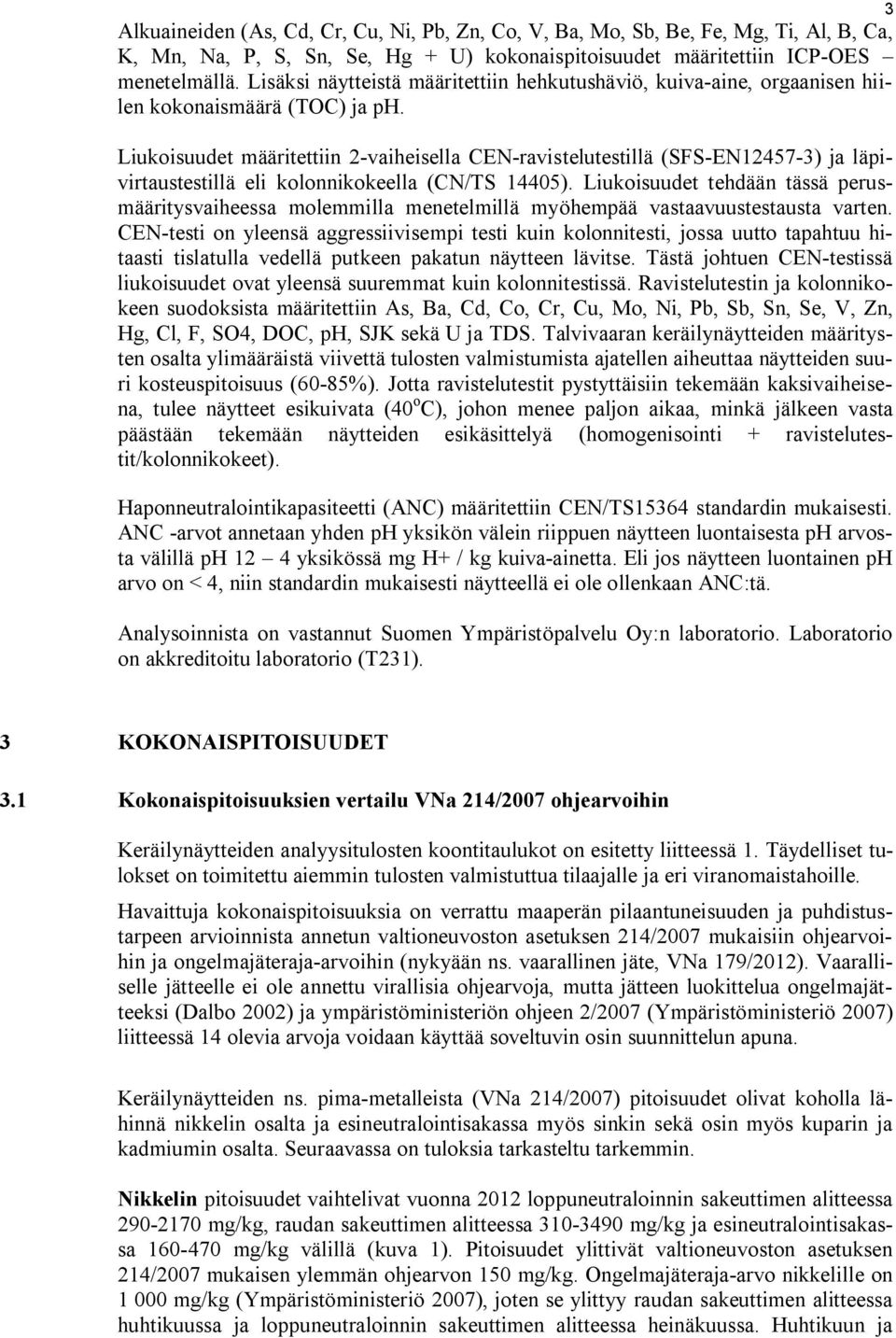 Liukoisuudet määritettiin 2-vaiheisella CEN-ravistelutestillä (SFS-EN12457-3) ja läpivirtaustestillä eli kolonnikokeella (CN/TS 14405).