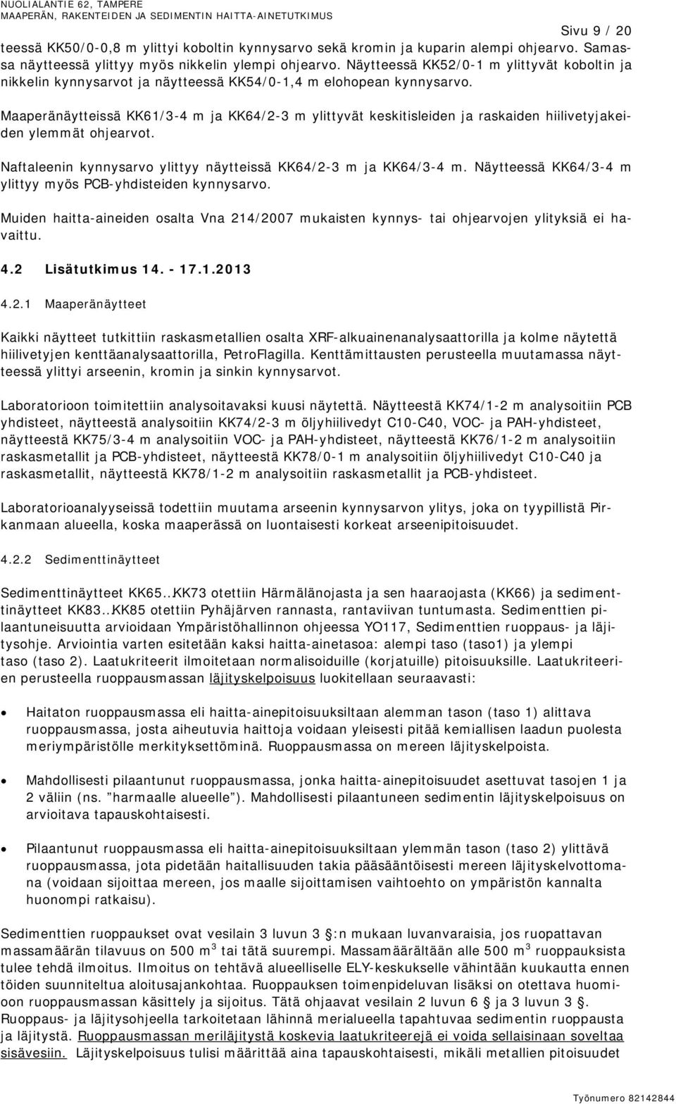 Maaperänäytteissä KK61/3-4 m ja KK64/2-3 m ylittyvät keskitisleiden ja raskaiden hiilivetyjakeiden ylemmät ohjearvot. Naftaleenin kynnysarvo ylittyy näytteissä KK64/2-3 m ja KK64/3-4 m.