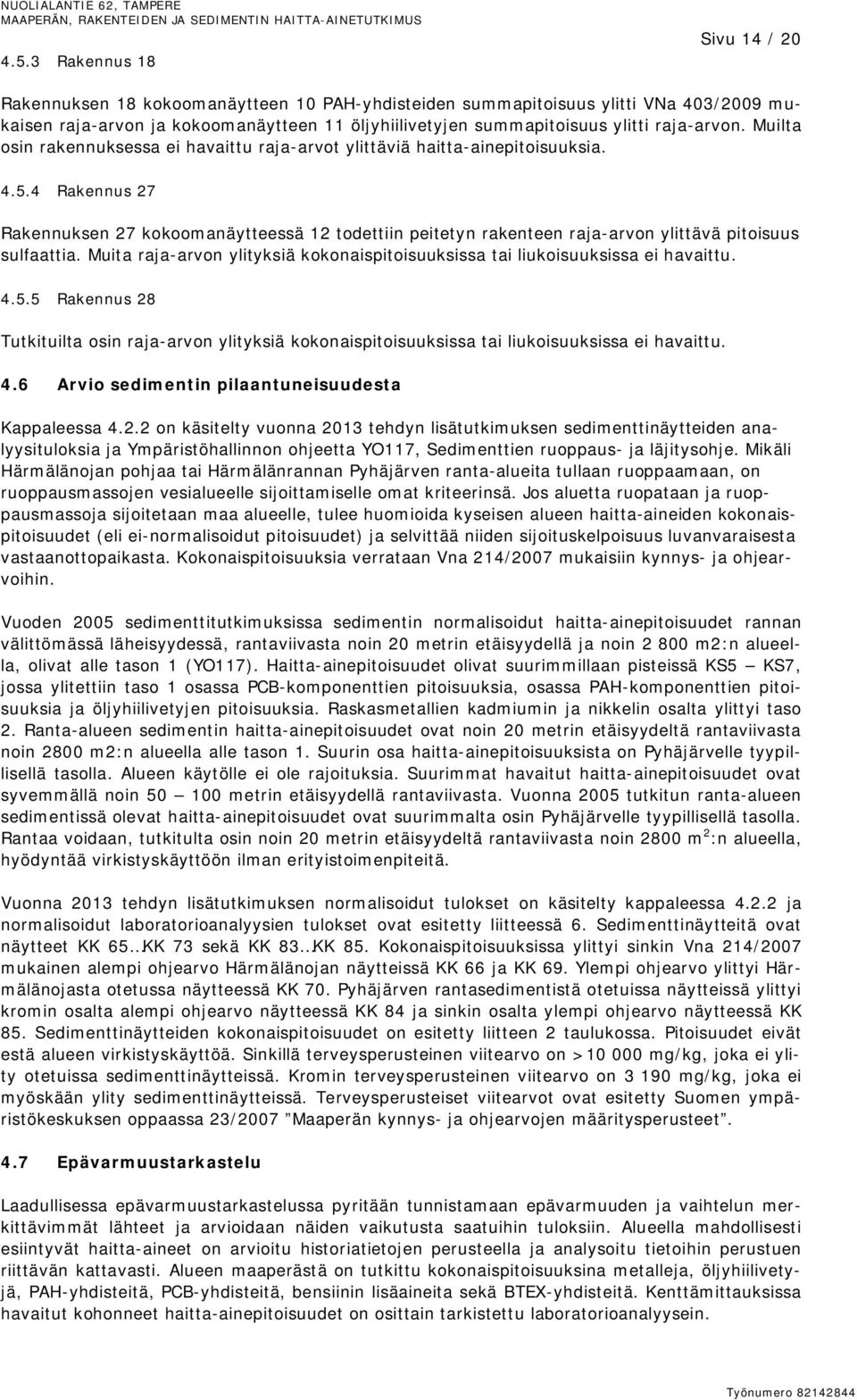 4 Rakennus 27 Rakennuksen 27 kokoomanäytteessä 12 todettiin peitetyn rakenteen raja-arvon ylittävä pitoisuus sulfaattia.