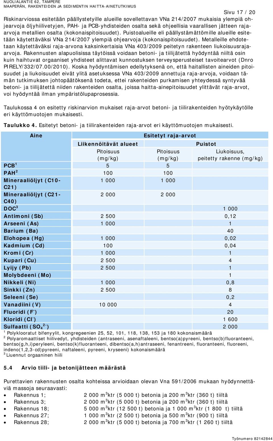 Metalleille ehdotetaan käytettäväksi raja-arvona kaksinkertaisia VNa 403/2009 peitetyn rakenteen liukoisuusrajaarvoja.