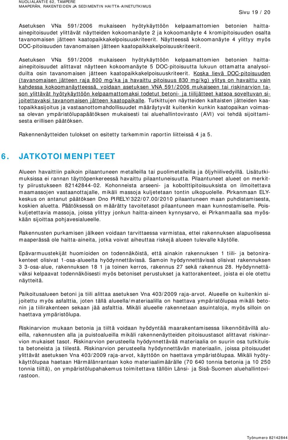 Asetuksen VNa 591/2006 mukaiseen hyötykäyttöön kelpaamattomien betonien haittaainepitoisuudet alittavat näytteen kokoomanäyte 5 DOC-pitoisuutta lukuun ottamatta analysoiduilta osin tavanomaisen