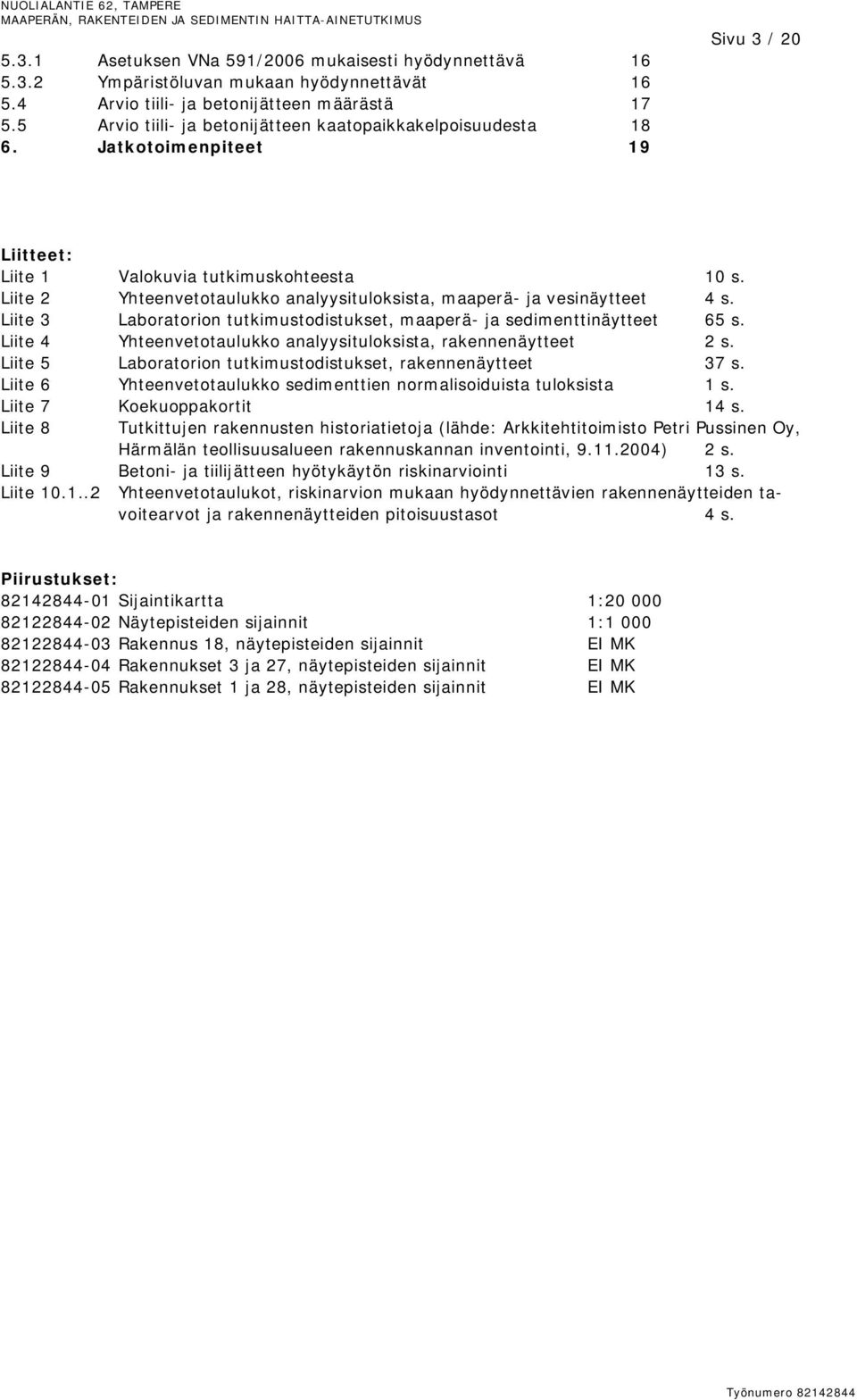 Liite 2 Yhteenvetotaulukko analyysituloksista, maaperä- ja vesinäytteet 4 s. Liite 3 Laboratorion tutkimustodistukset, maaperä- ja sedimenttinäytteet 65 s.