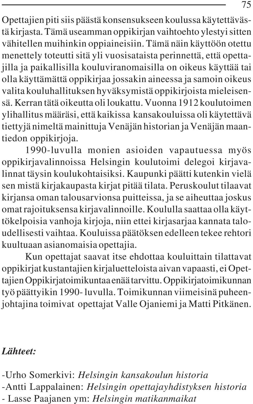 aineessa ja samoin oikeus valita kouluhallituksen hyväksymistä oppikirjoista mieleisensä. Kerran tätä oikeutta oli loukattu.