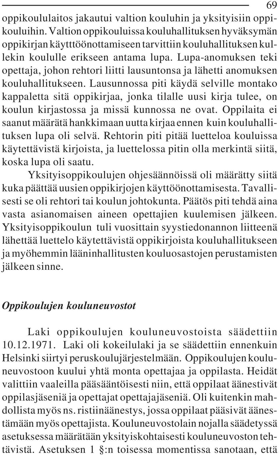 Lupa-anomuksen teki opettaja, johon rehtori liitti lausuntonsa ja lähetti anomuksen kouluhallitukseen.