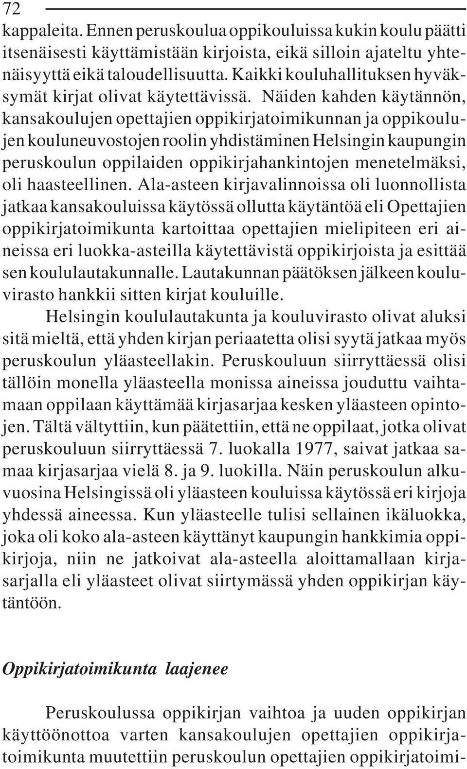 Näiden kahden käytännön, kansakoulujen opettajien oppikirjatoimikunnan ja oppikoulujen kouluneuvostojen roolin yhdistäminen Helsingin kaupungin peruskoulun oppilaiden oppikirjahankintojen