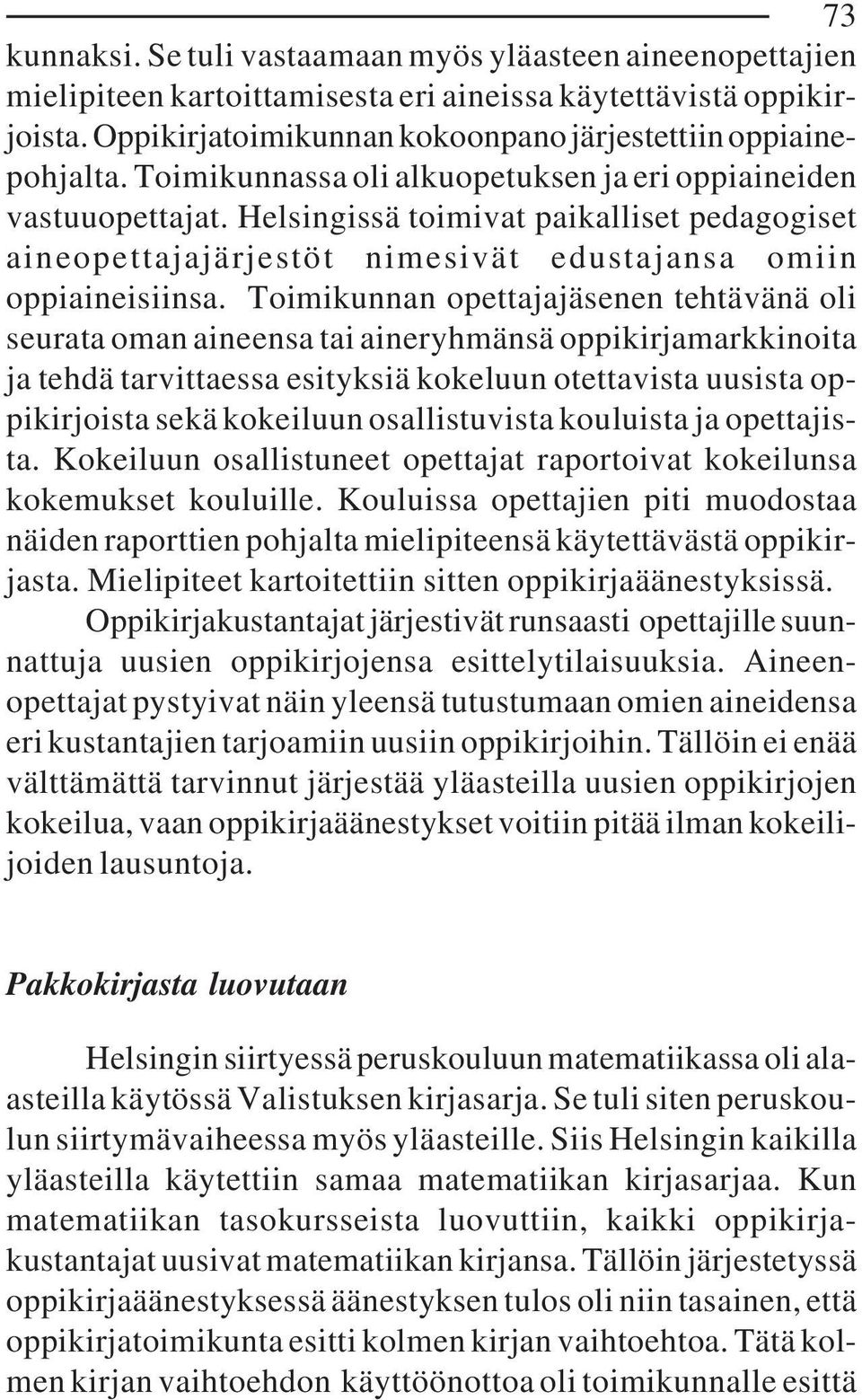 Toimikunnan opettajajäsenen tehtävänä oli seurata oman aineensa tai aineryhmänsä oppikirjamarkkinoita ja tehdä tarvittaessa esityksiä kokeluun otettavista uusista oppikirjoista sekä kokeiluun