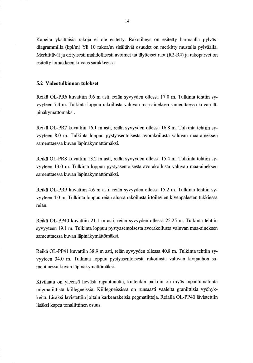 6 m asti, reian syvyyden ollessa 17.0 m. Tulkinta tehtiin syvyyteen 7.4 m. Tulkinta loppuu rakoilusta valuvan maa-aineksen sameuttaessa kuvan lapinakymattomaksi. Reika OL-PR7 kuvattiin 16.